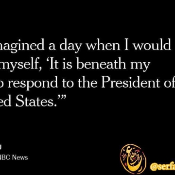 فکرش را هم نمیکردم روزی برسد که احساس کنم جواب دادن به رییس جمهور ایالات متحده برایم کسر شأن است.